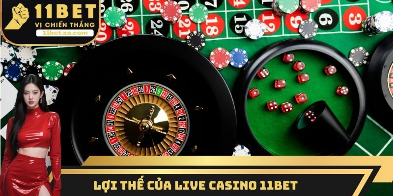 Lợi thế của Live Casino 11BET
