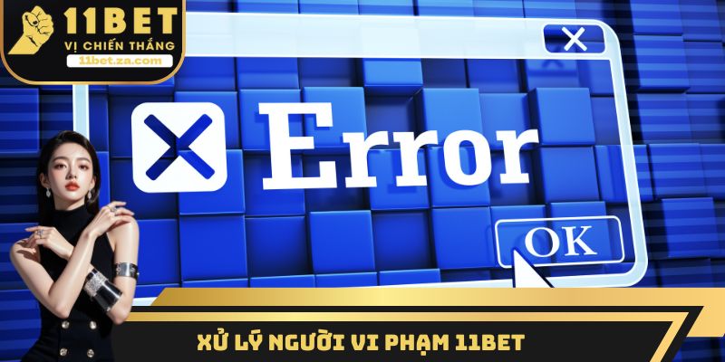 Xử lý người vi phạm 11BET
