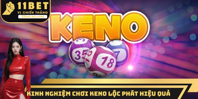 Kinh nghiệm chơi Keno lộc phát hiệu quả nhất theo cao thủ