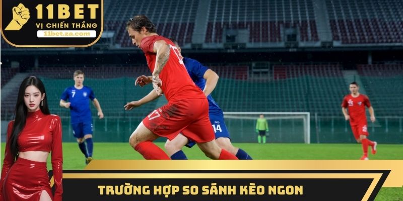 Trường hợp so sánh kèo ngon